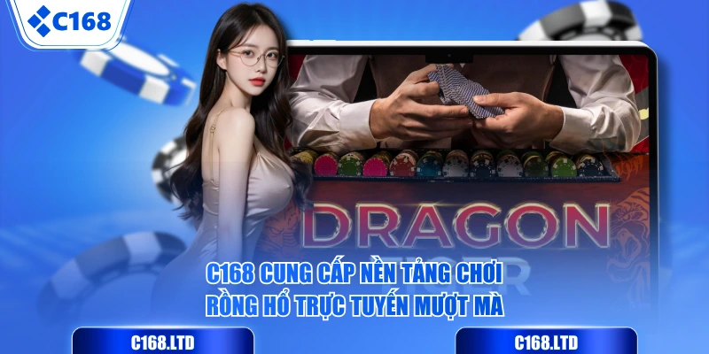 C168 cung cấp nền tảng chơi Rồng Hổ trực tuyến mượt mà
